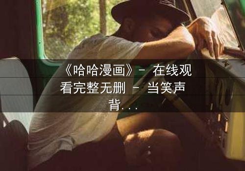 《哈哈漫画》- 在线观看完整无删 - 当笑声背后藏着致命秘密