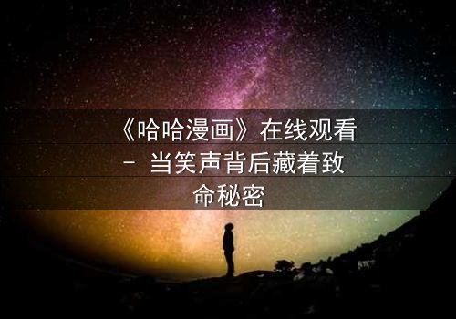 《哈哈漫画》在线观看 - 当笑声背后藏着致命秘密