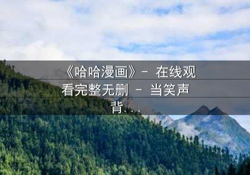 《哈哈漫画》- 在线观看完整无删 - 当笑声背后藏着致命秘密