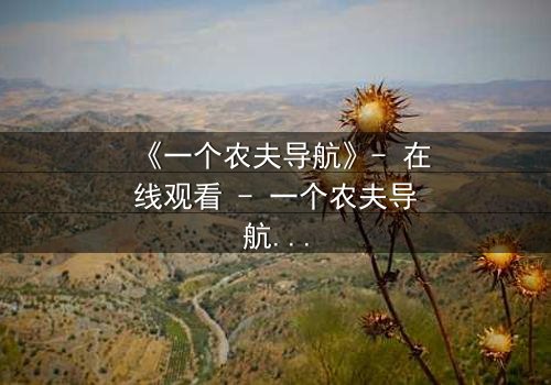 《一个农夫导航》- 在线观看 - 一个农夫导航带你揭开乡村秘密